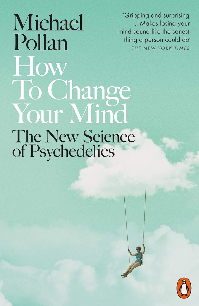 How To Change Your Mind : The New Science of Psychedelics
