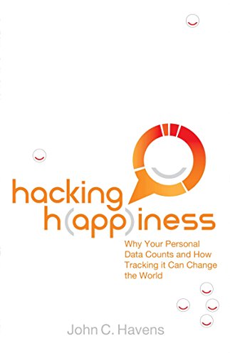 Hacking Happiness : Why Your Personal Data Counts and How Tracking It Can Change The World
