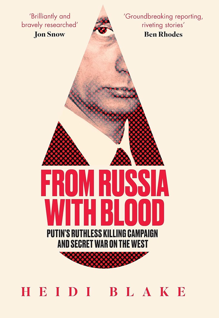 From Russia With Blood : Putins Ruthless Killing Campaign And Secret War On The West
