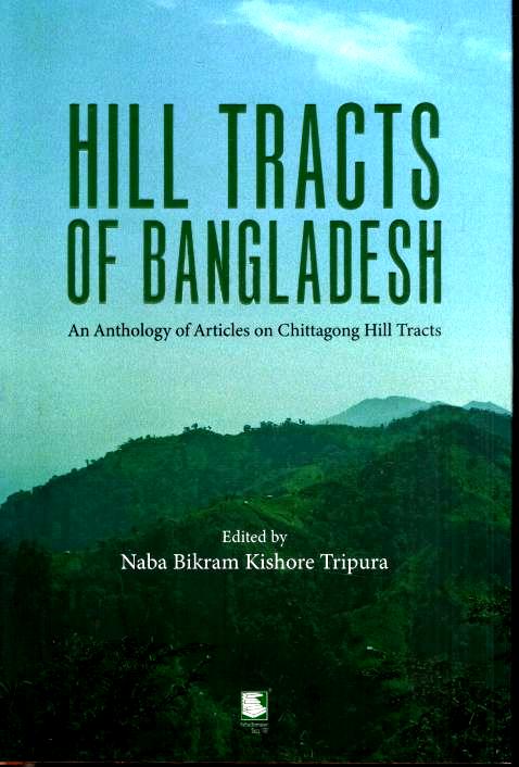 Hill Tracts Of Bangladesh : An Anthology Of Articels On Chittagong Hill Tracts