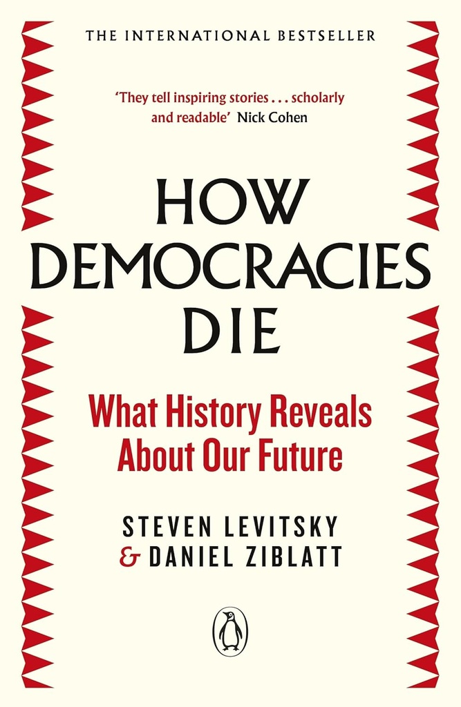 How Democracies Die : What History Reveals About Our Future