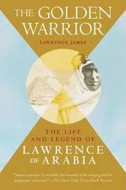 The Golden Warrior : The Life And Legend of Lawrence of Arabia