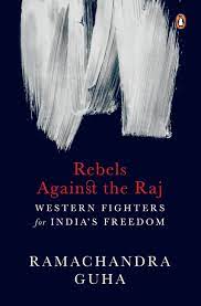 Rebels Against The Raj : Western Fighters For Indias Freedom