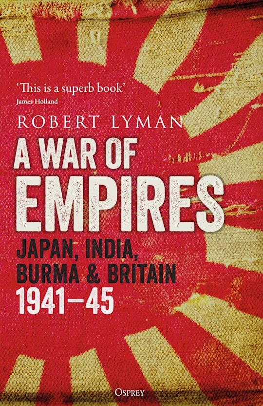 A War Of Empires : Japan, India, Burma & Britain : 1941–45