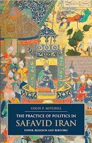 The Practice of Politics In Safavid Iran : Power, Religion And Rhetoric