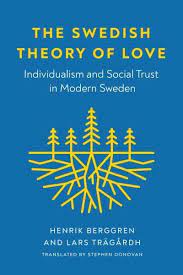 The Swedish Theory of Love : Individualism and Social Trust In Modern Sweden