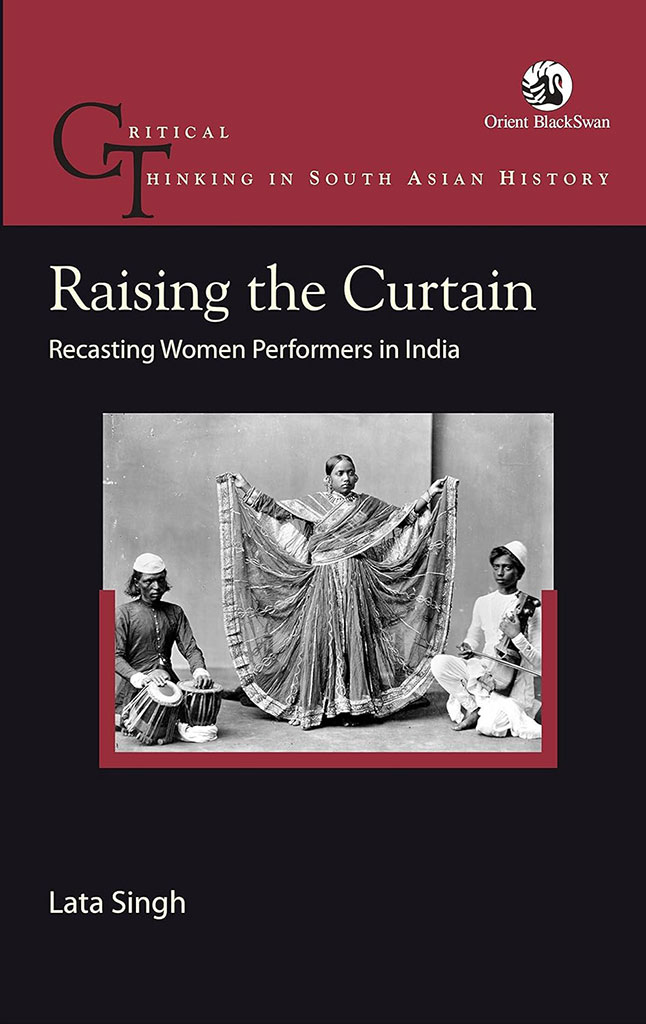 Raising The Curtain: Recasting Women Performers In India (Critical Thinking In South Asian History)