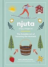 Njuta : Enjoy, Delight In : The Swedish Art of Savoring the Moment