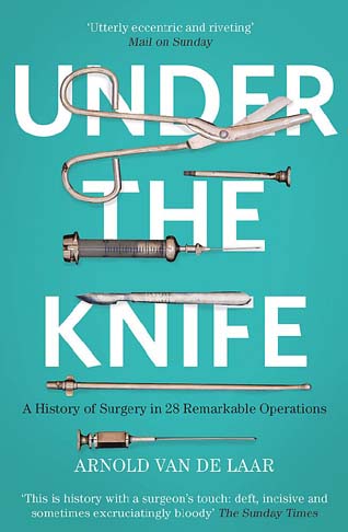 Under The Knife : Remarkable Stories from the History of Surgery