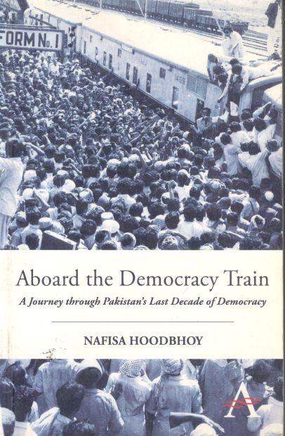 Aboard The Democracy Train : A Journey Through Pakistans Last Decade of Democracy