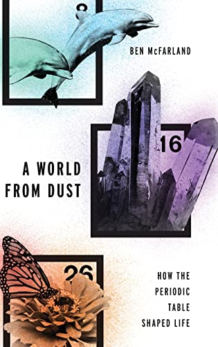 A World From Dust : How The Periodic Table Shaped Life