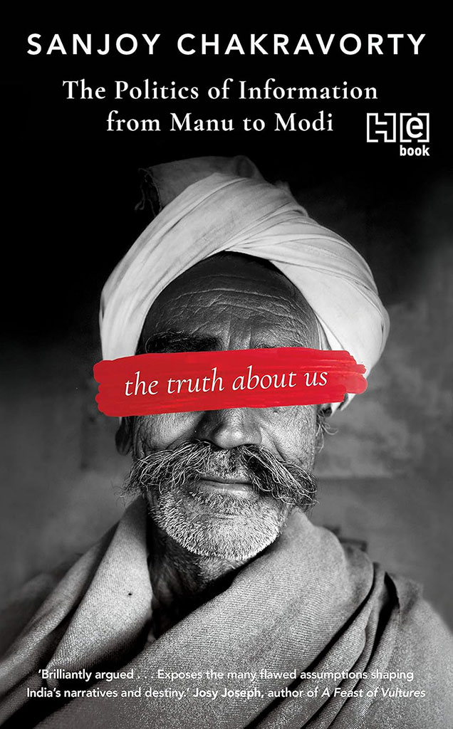 The Truth About Us : The Politics of Information From Manu to Modi