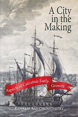 A City In The Making : Aspects of Calcuttas Early Growth