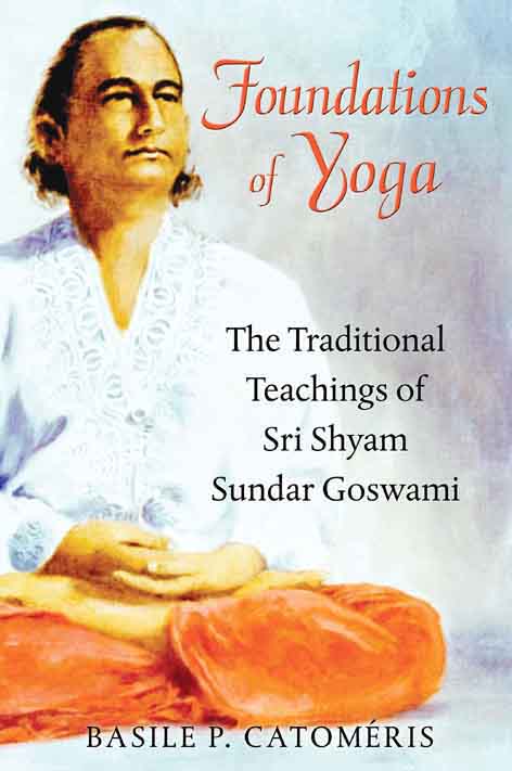 Fundations of Yoga : The Traditional Teachings of Sri Shyam Sundar Goswami