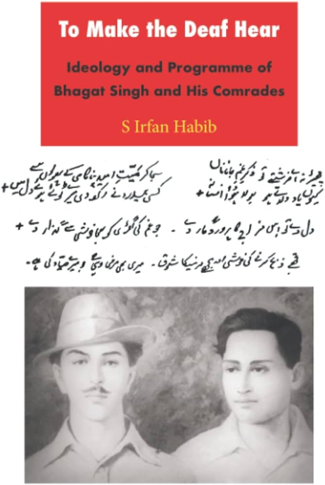 To Make the Deaf Hear :  Ideology and Programme of Bhagat Singh and His Comrades