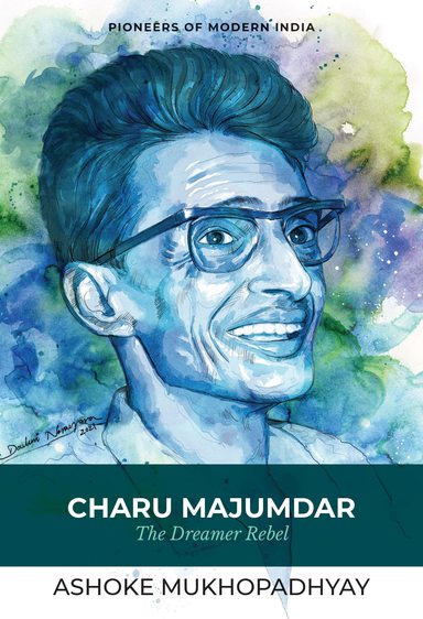 Charu Majumdar : The Dreamer Rebel