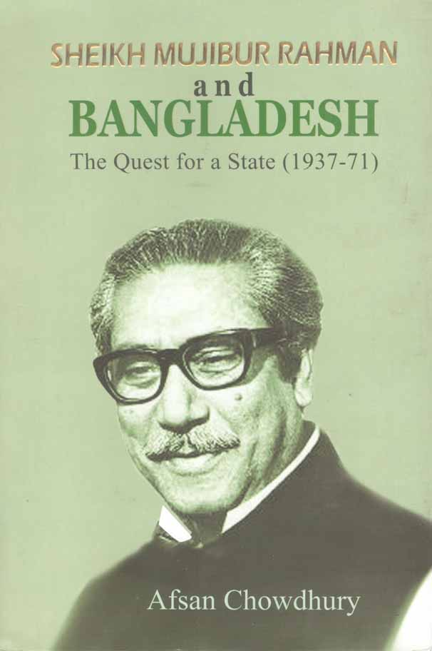 Sheikh Mujibur Rahman and Bangladesh : The Quest For a State 1937-71