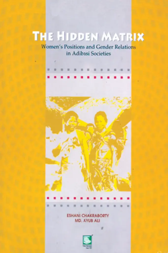 The Hidden Matrix : Womens Posotions and Gender Relations in Adibasi Societies