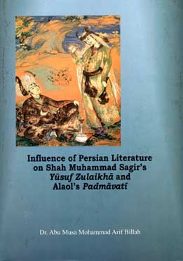 Influence of Persian Literature on Shah Muhammad Sagirs Yusuf Zulaikha and Alaols Padmavati