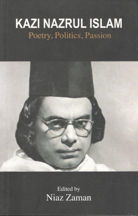 Kazi Nazrul Islam : Poetry, Plotics, Passion