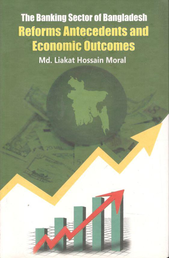 The Banking Sector of Bangladesh : Reforms, Antecedents and Economic Outcomes