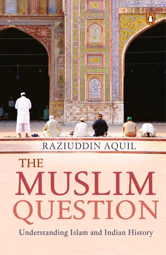 The Muslim Question : Understanding Islam and Indian History