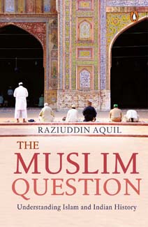 The Muslim Question : Understanding Islam and Indian History