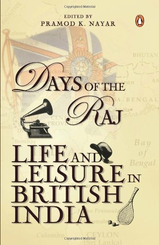 Days Of The Raj : Life and Leisure in British India