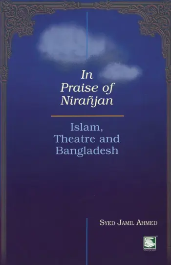 In Praise of Niranjan: Islam, Theatre and Bangladesh