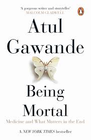 Being Mortal : Medicine and What Matters in the End