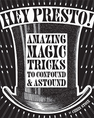 Hey Presto! : Amazing Magic Tricks to Confound and Astound