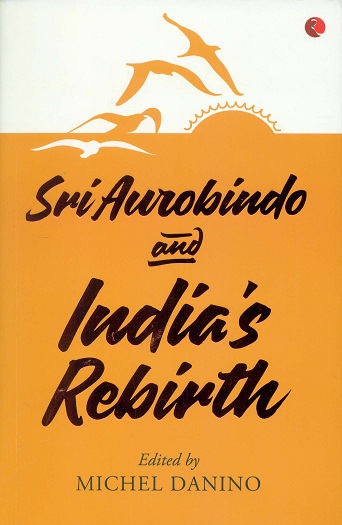 Sri Aurobindo and Indias Rebirth