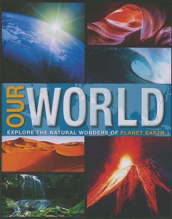 Our World : Explore The Natural Wonders Of Planet Earth