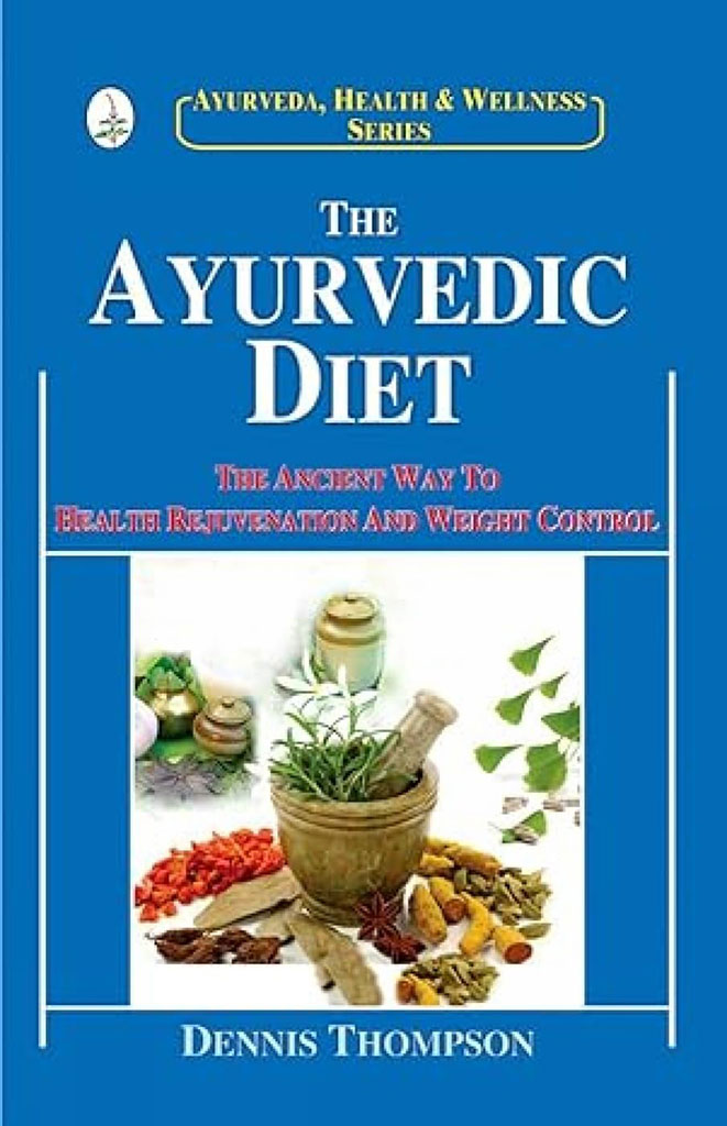 The Ayurvedic Diet : The Ancient Way To Health Rejuvenation And Weight Control