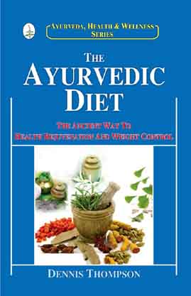The Ayurvedic Diet : The Ancient Way To Health Rejuvenation And Weight Control