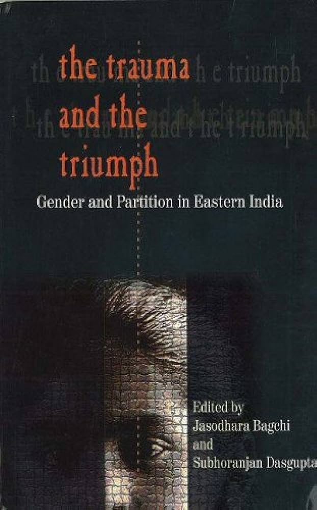 Trauma & the Triumph : Gender & Partition in Eastern India