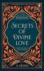 Secrets of Divine Love : A Spiritual Journey into the Heart of Islam