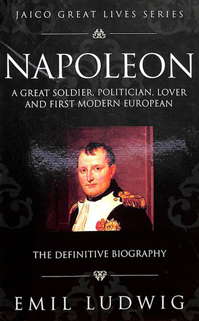 Napoleon : A Great Soldier, Politician, Lover And First Modern European