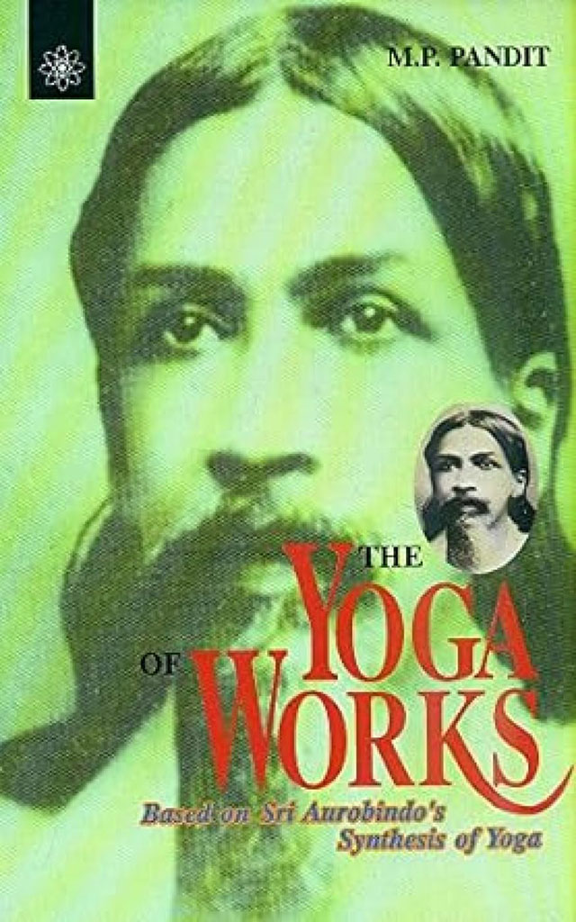 The Yoga of Works : Based on Sri Aurobindos Synthesis of Yoga
