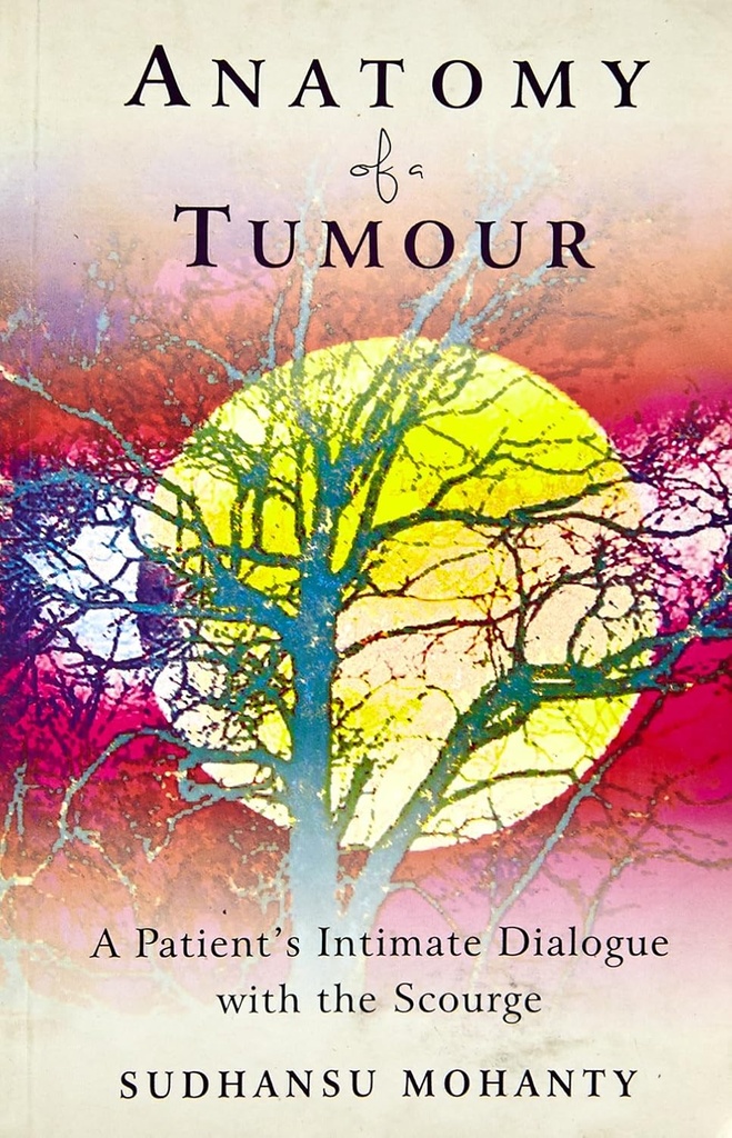 Anatomy of a Tumour : A Patient Intimate Dialogue With The Scourge