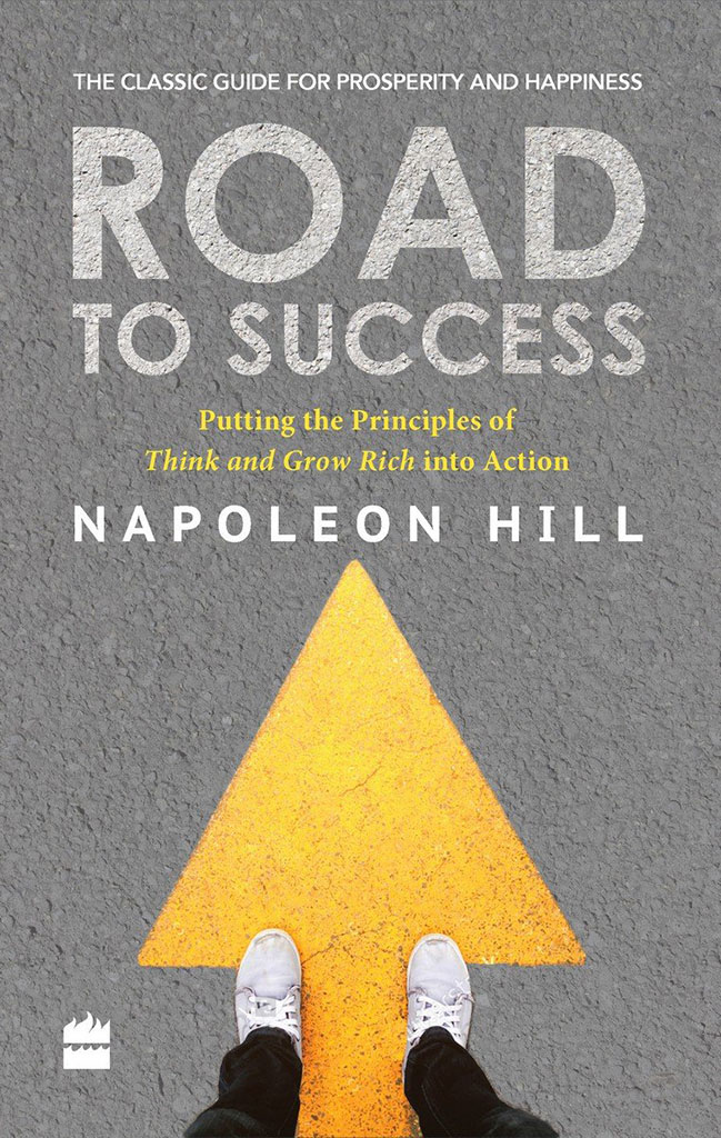 Road To Success : Putting the Principles of Think and Grow Rich into Action