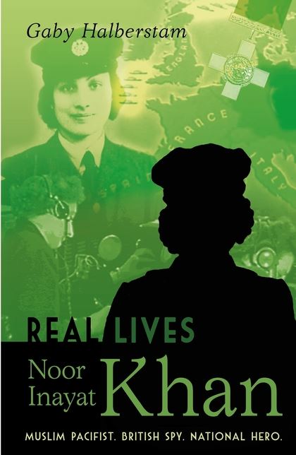 Real Lives Noor Inayat Khan : Muslim Pacifist, British Spy, National Hero
