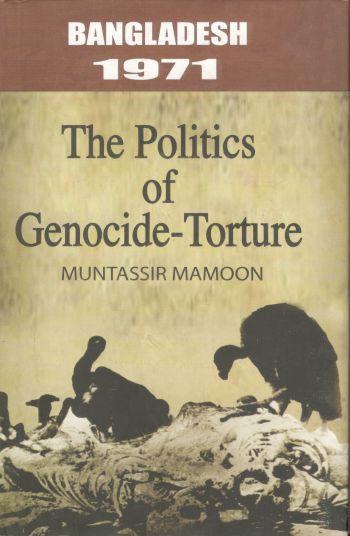 Bangladesh 1971 : The Politics of Genocide Torture
