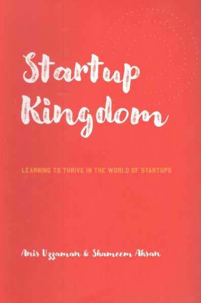 Startup Kingdom : Learning To Thrive In The World of Startups