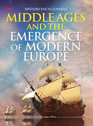 History Encyclopedia : Middle Ages And The Emergence Of Modern Europe