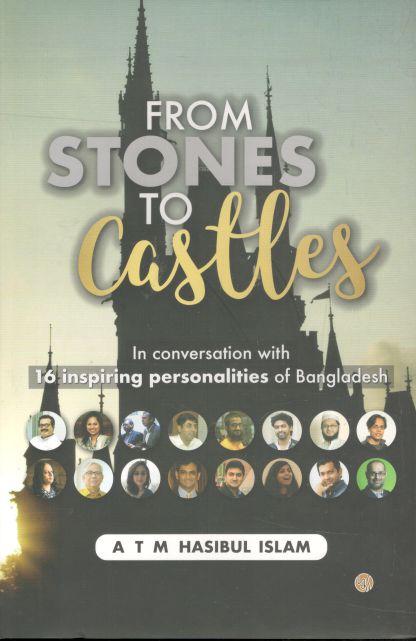 From Stones To Castles : In Conversation With 16 Inspiring Personalities of Bangladesh