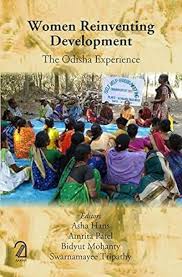 Women Reinventing Development : The Odisha Experience