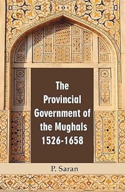 The Provincial Government Of The Mughals 1526 - 1658