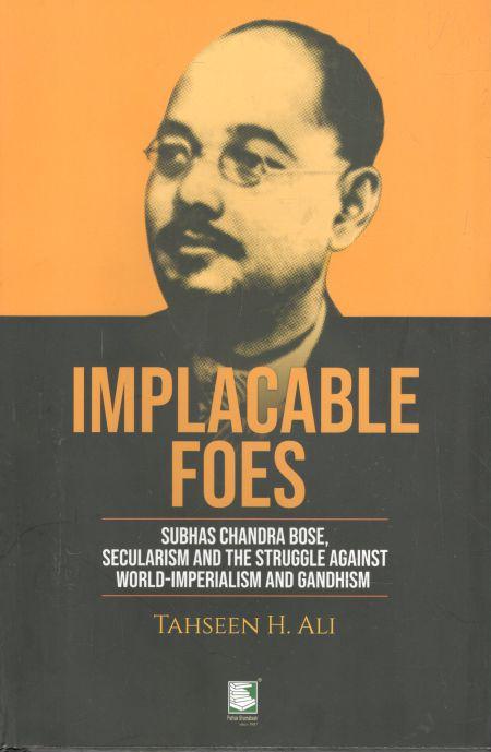 Implacable Foes : Subhas Chandra Bose, Secularism And The Struggle Against World-Imperialism