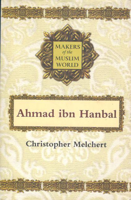 Ahmad Ibn Hanbal : Makers of the Muslim World